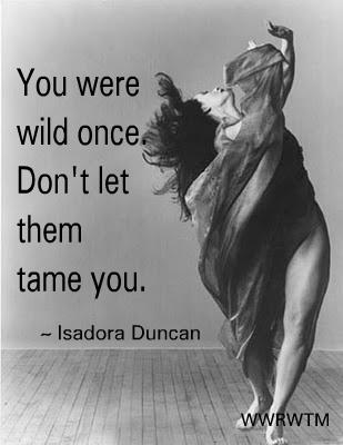 don't let them tame you isadora duncan quote